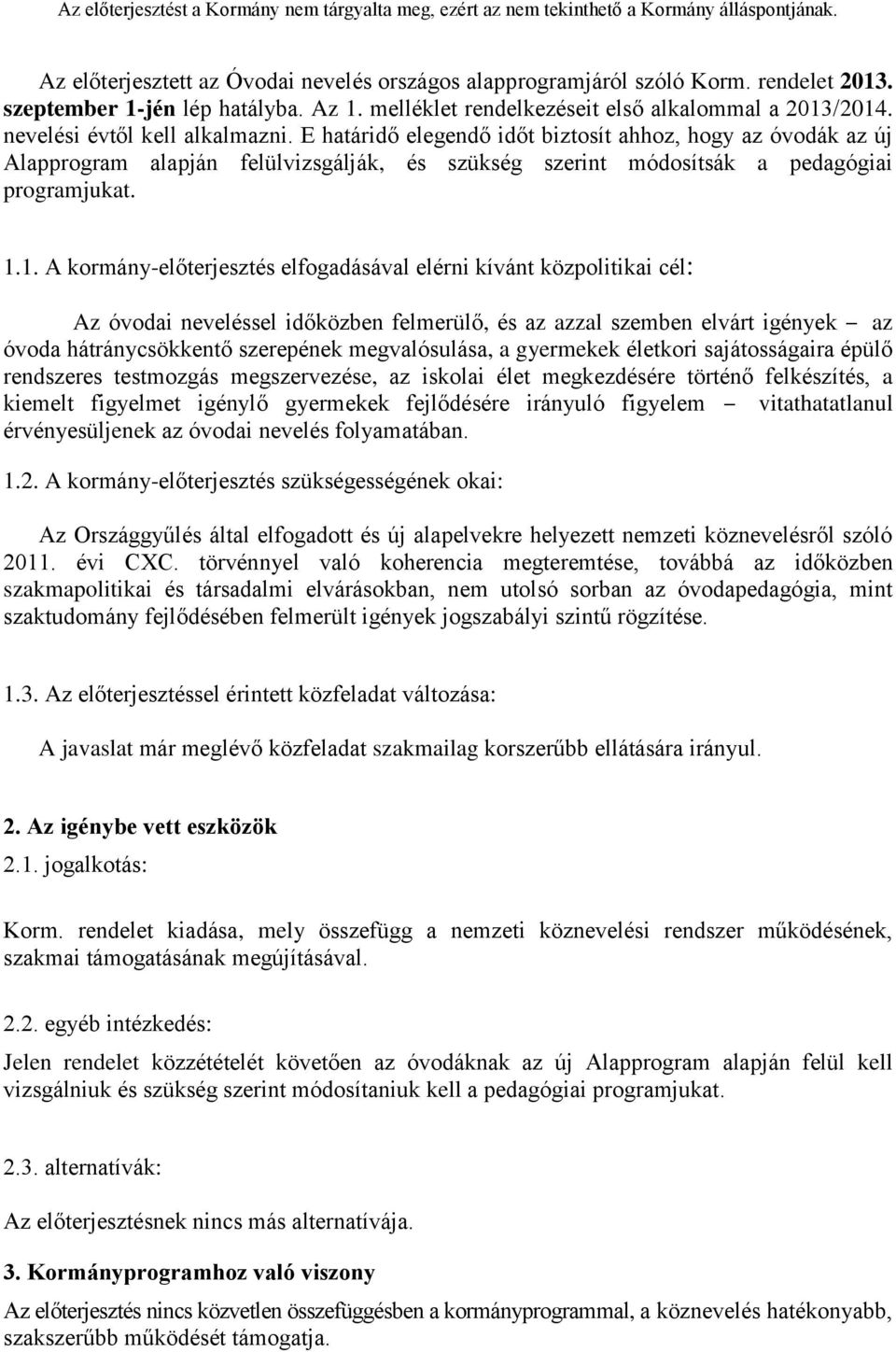 1. A kormány-előterjesztés elfogadásával elérni kívánt közpolitikai cél: Az óvodai neveléssel időközben felmerülő, és az azzal szemben elvárt igények az óvoda hátránycsökkentő szerepének