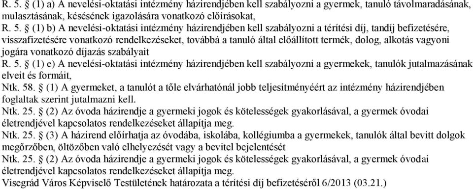 vagyoni jogára vonatkozó díjazás szabályait R. 5. (1) e) A nevelési-oktatási intézmény házirendjében kell szabályozni a gyermekek, tanulók jutalmazásának elveit és formáit, Ntk. 58.