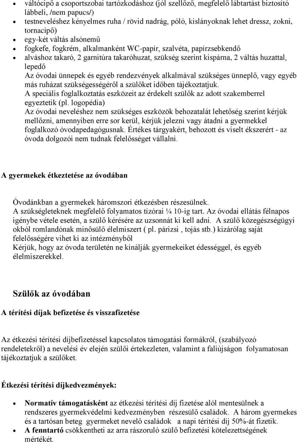 óvodai ünnepek és egyéb rendezvények alkalmával szükséges ünneplő, vagy egyéb más ruházat szükségességéről a szülőket időben tájékoztatjuk.