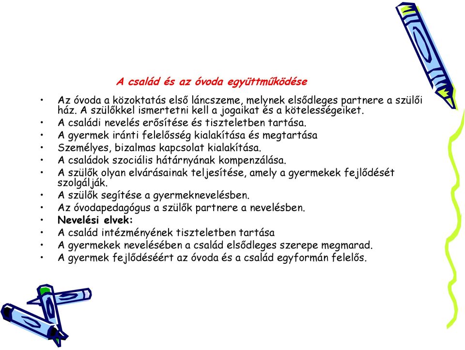 A családok szociális hátárnyának kompenzálása. A szülők olyan elvárásainak teljesítése, amely a gyermekek fejlődését szolgálják. A szülők segítése a gyermeknevelésben.