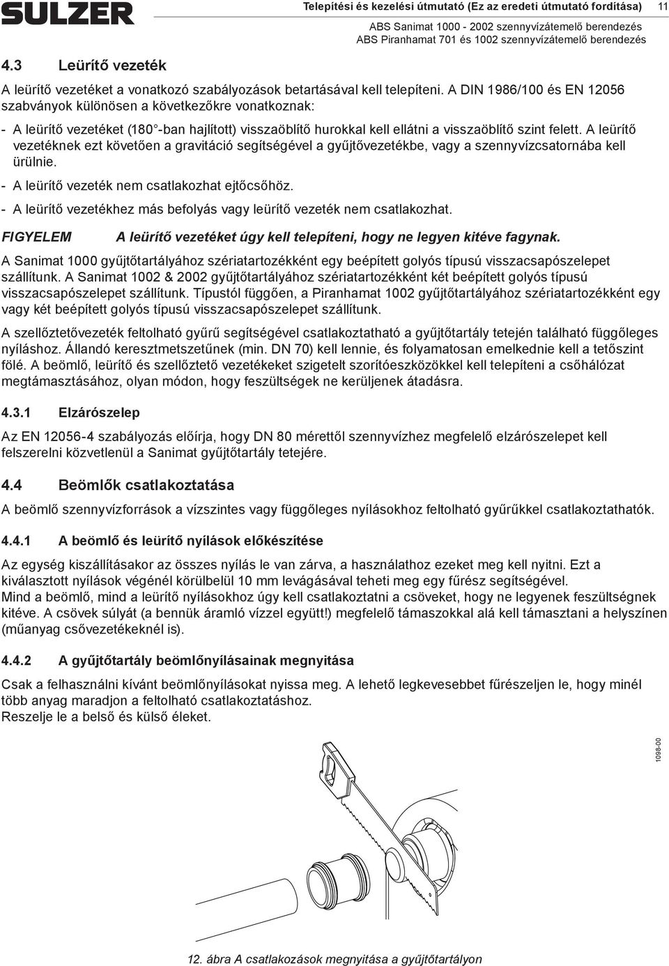 A leürítő vezetéknek ezt követően a gravitáció segítségével a gyűjtővezetékbe, vagy a szennyvízcsatornába kell ürülnie. A leürítő vezeték nem csatlakozhat ejtőcsőhöz.