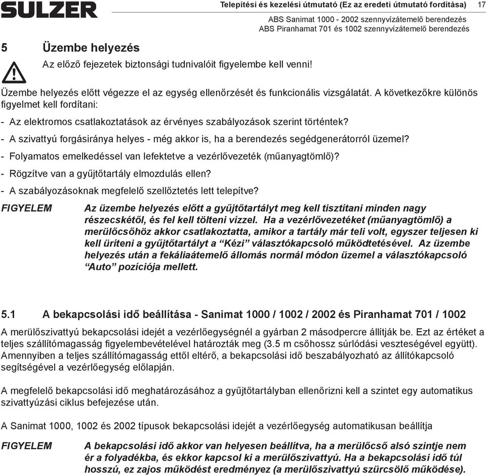 A következőkre különös figyelmet kell fordítani: Az elektromos csatlakoztatások az érvényes szabályozások szerint történtek?