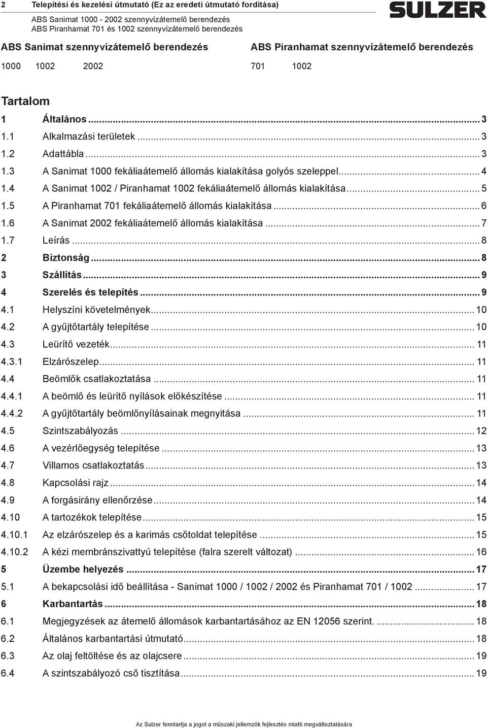 4 A Sanimat 1002 / Piranhamat 1002 fekáliaátemelő állomás kialakítása... 5 1.5 A Piranhamat 701 fekáliaátemelő állomás kialakítása... 6 1.6 A Sanimat 2002 fekáliaátemelő állomás kialakítása... 7 1.