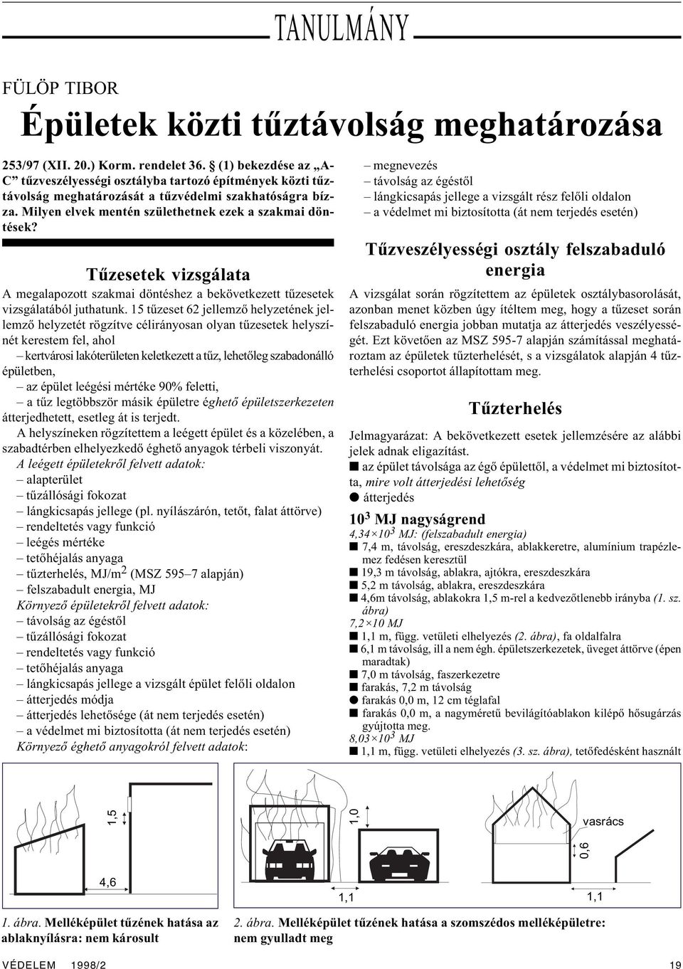 Tûzesetek vizsgálata A megalapozott szakmai döntéshez a bekövetkezett tûzesetek vizsgálatából juthatunk.