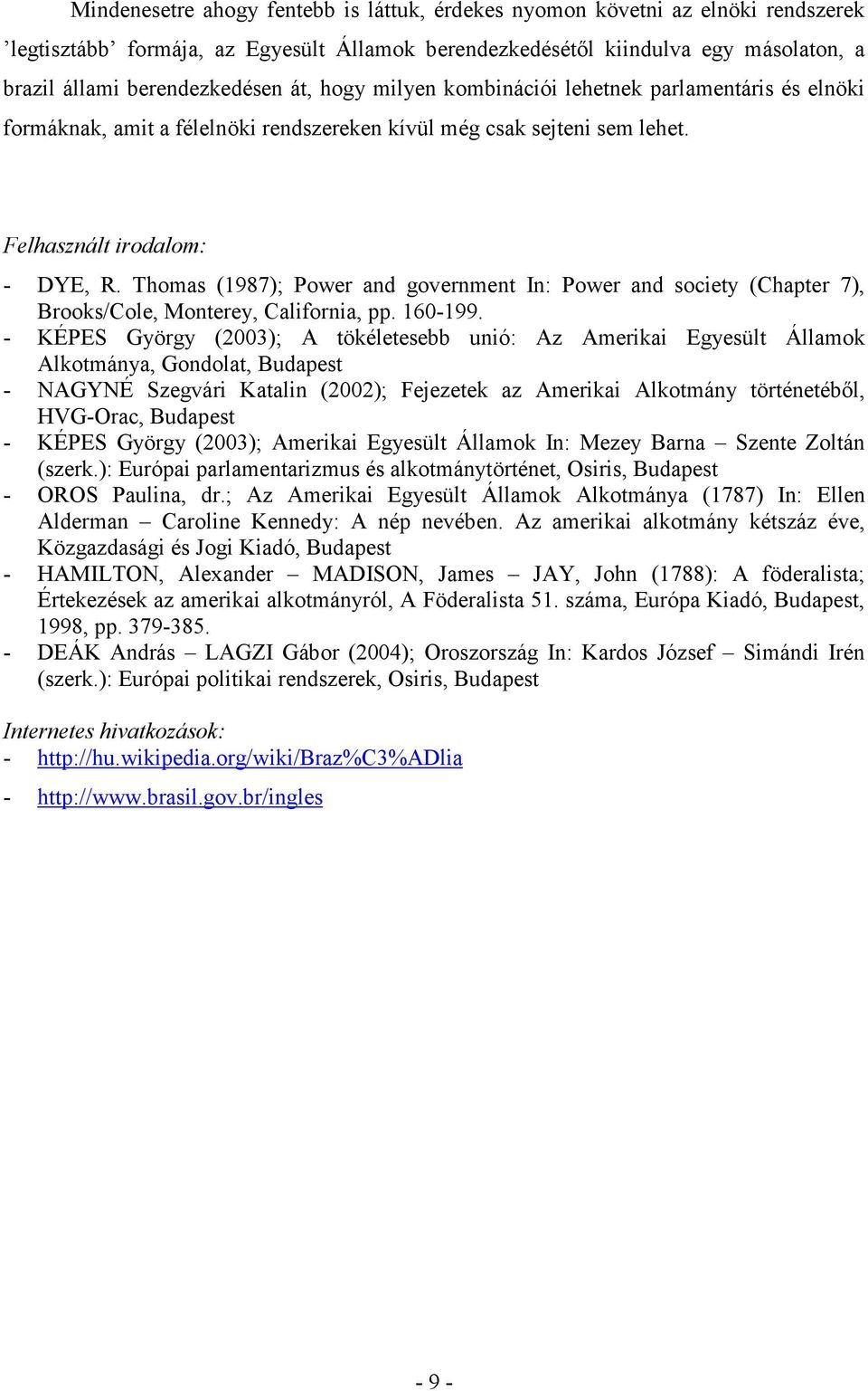 Thomas (1987); Power and government In: Power and society (Chapter 7), Brooks/Cole, Monterey, California, pp. 160-199.