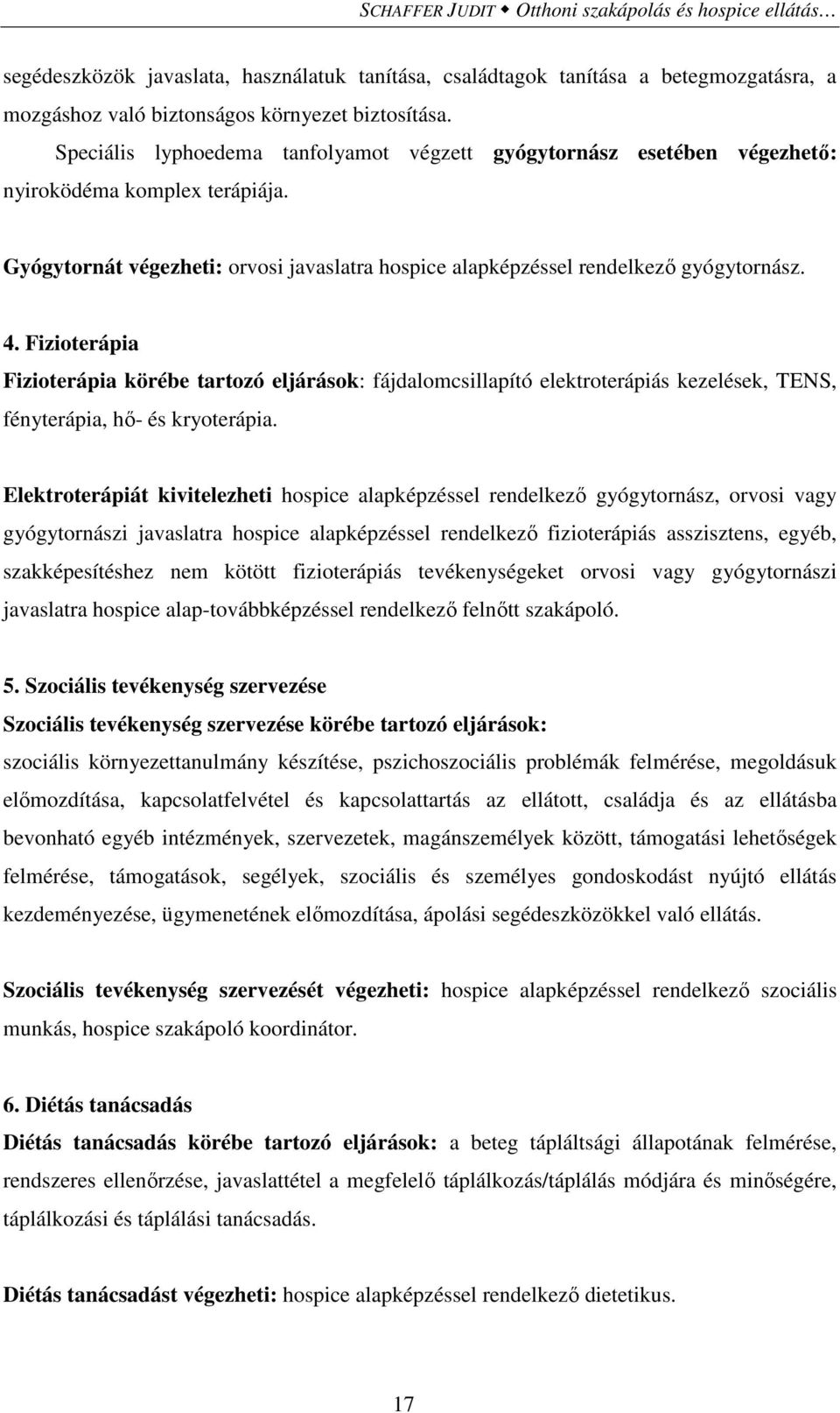 Fizioterápia Fizioterápia körébe tartozó eljárások: fájdalomcsillapító elektroterápiás kezelések, TENS, fényterápia, hı- és kryoterápia.