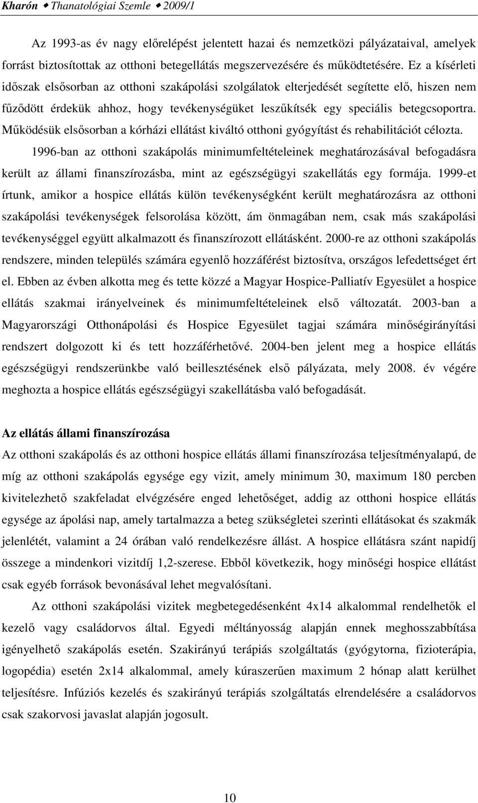 Mőködésük elsısorban a kórházi ellátást kiváltó otthoni gyógyítást és rehabilitációt célozta.