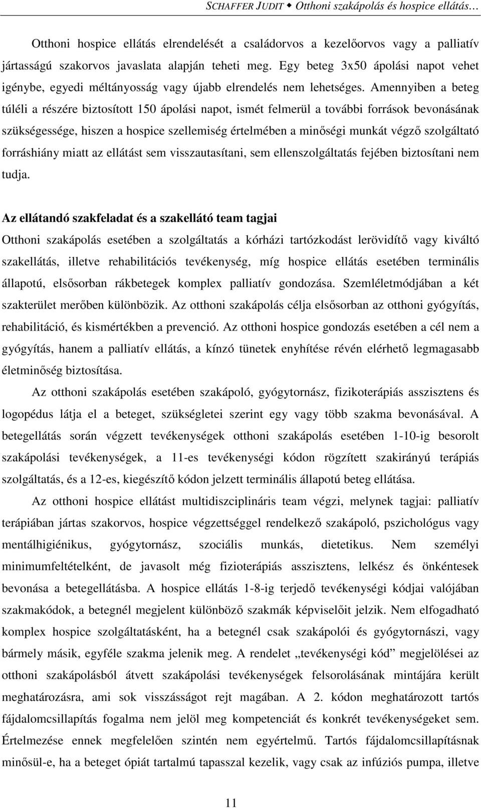 Amennyiben a beteg túléli a részére biztosított 150 ápolási napot, ismét felmerül a további források bevonásának szükségessége, hiszen a hospice szellemiség értelmében a minıségi munkát végzı