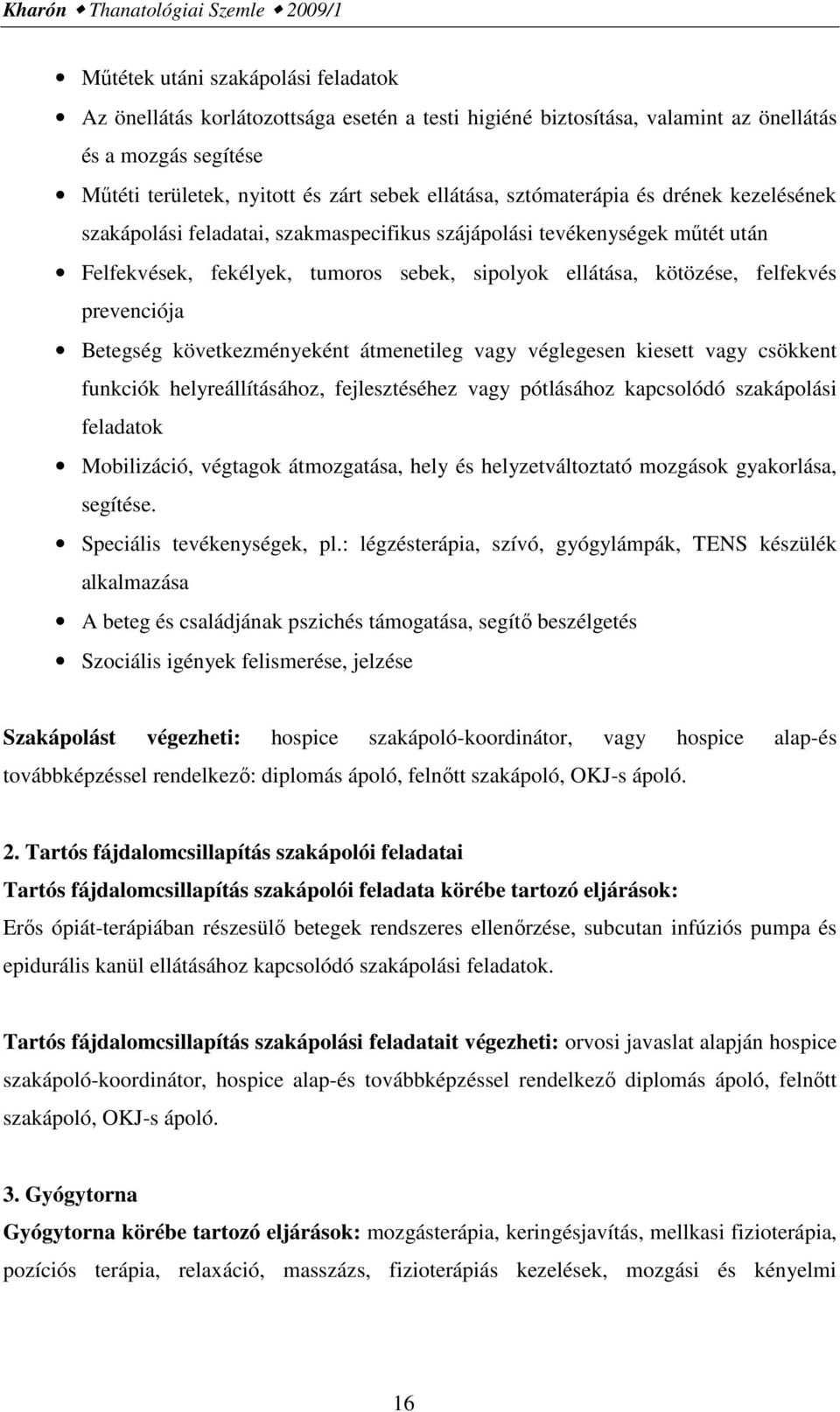 ellátása, kötözése, felfekvés prevenciója Betegség következményeként átmenetileg vagy véglegesen kiesett vagy csökkent funkciók helyreállításához, fejlesztéséhez vagy pótlásához kapcsolódó