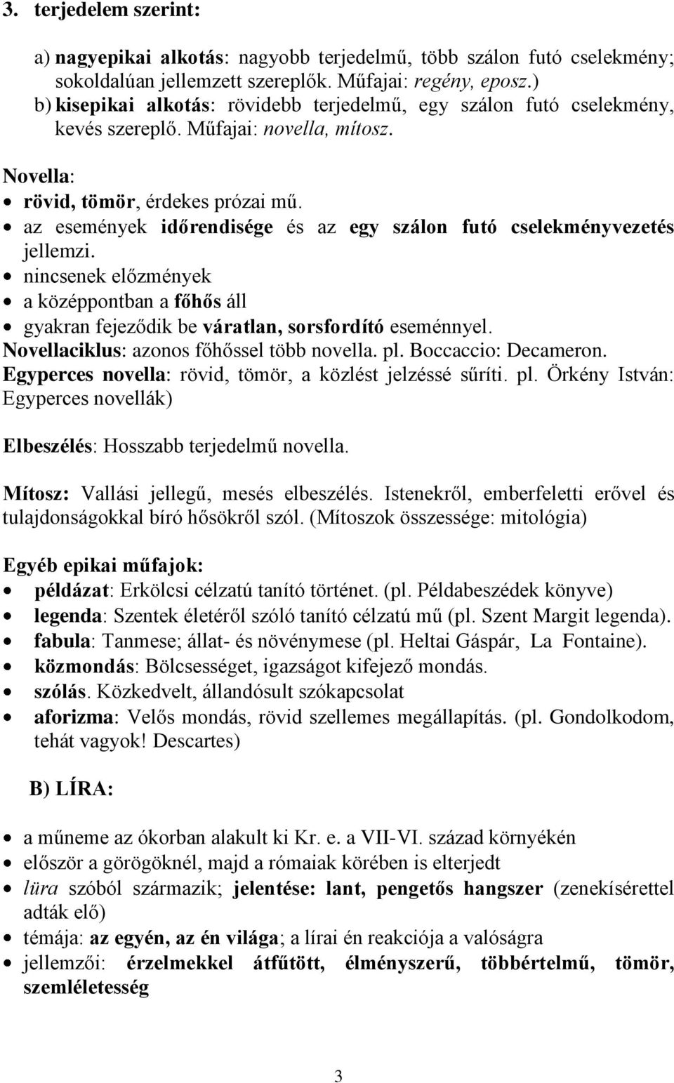 az események időrendisége és az egy szálon futó cselekményvezetés jellemzi. nincsenek előzmények a középpontban a főhős áll gyakran fejeződik be váratlan, sorsfordító eseménnyel.