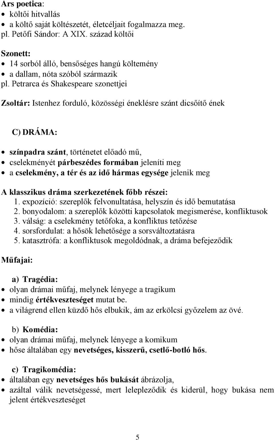 Petrarca és Shakespeare szonettjei Zsoltár: Istenhez forduló, közösségi éneklésre szánt dicsőítő ének C) DRÁMA: színpadra szánt, történetet előadó mű, cselekményét párbeszédes formában jeleníti meg a