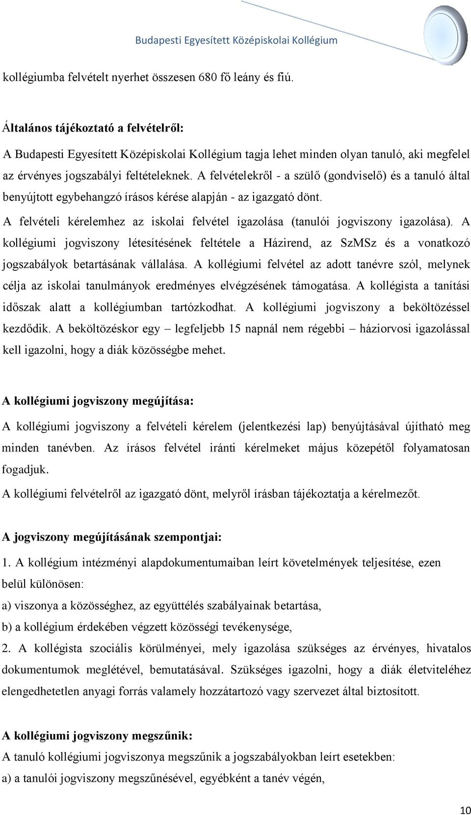 A felvételekről - a szülő (gondviselő) és a tanuló által benyújtott egybehangzó írásos kérése alapján - az igazgató dönt.