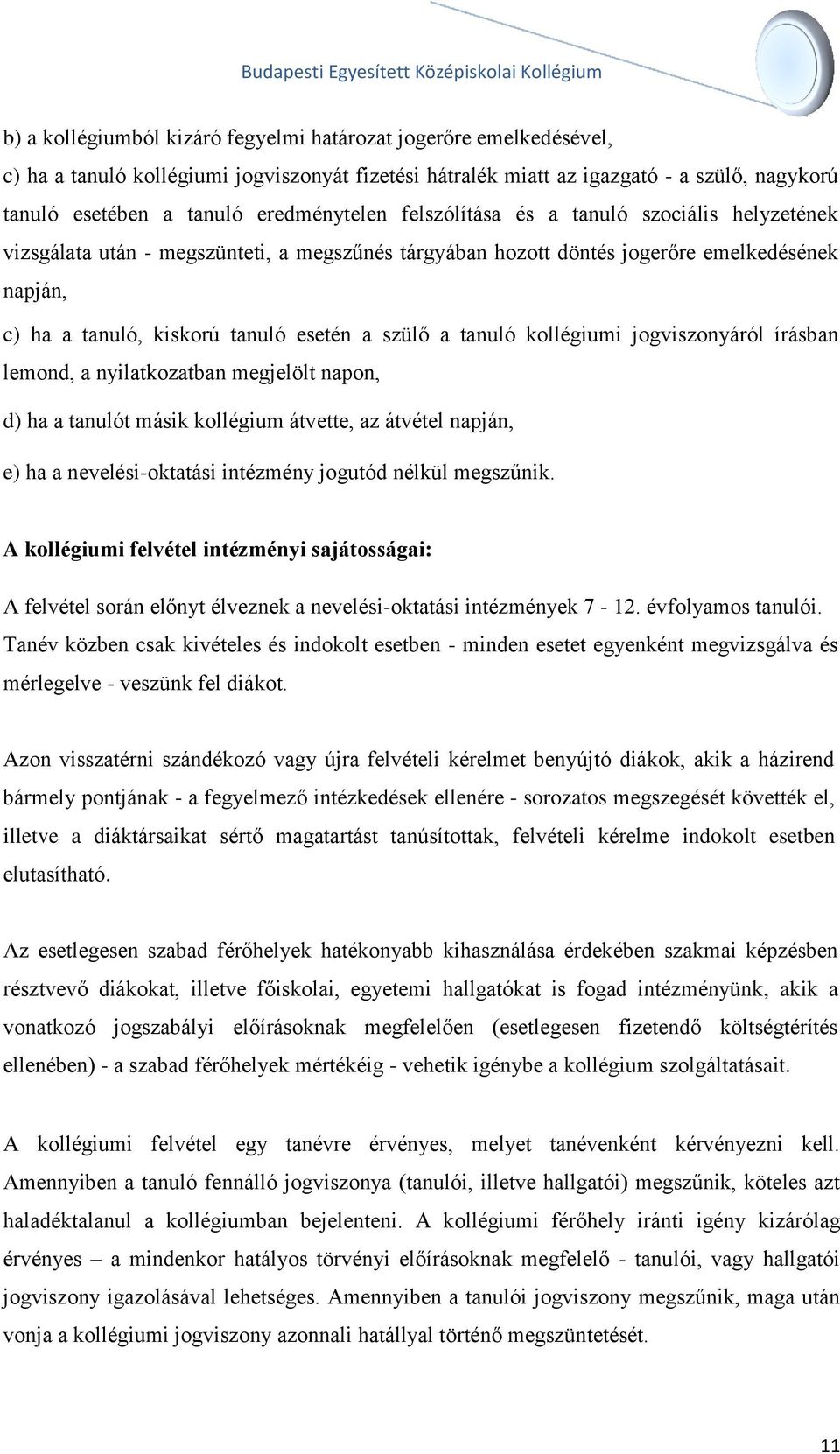 szülő a tanuló kollégiumi jogviszonyáról írásban lemond, a nyilatkozatban megjelölt napon, d) ha a tanulót másik kollégium átvette, az átvétel napján, e) ha a nevelési-oktatási intézmény jogutód