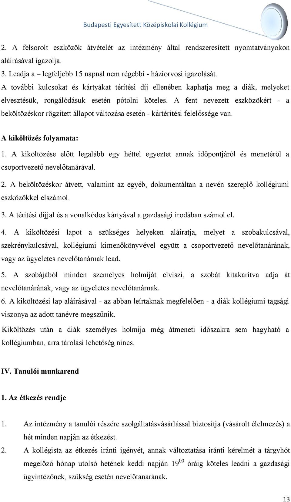 A fent nevezett eszközökért - a beköltözéskor rögzített állapot változása esetén - kártérítési felelőssége van. A kiköltözés folyamata: 1.