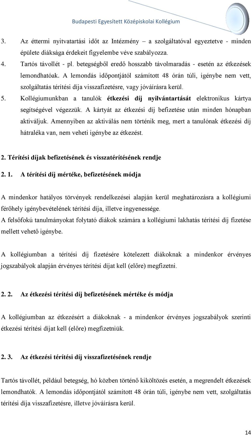 A lemondás időpontjától számított 48 órán túli, igénybe nem vett, szolgáltatás térítési díja visszafizetésre, vagy jóváírásra kerül. 5.