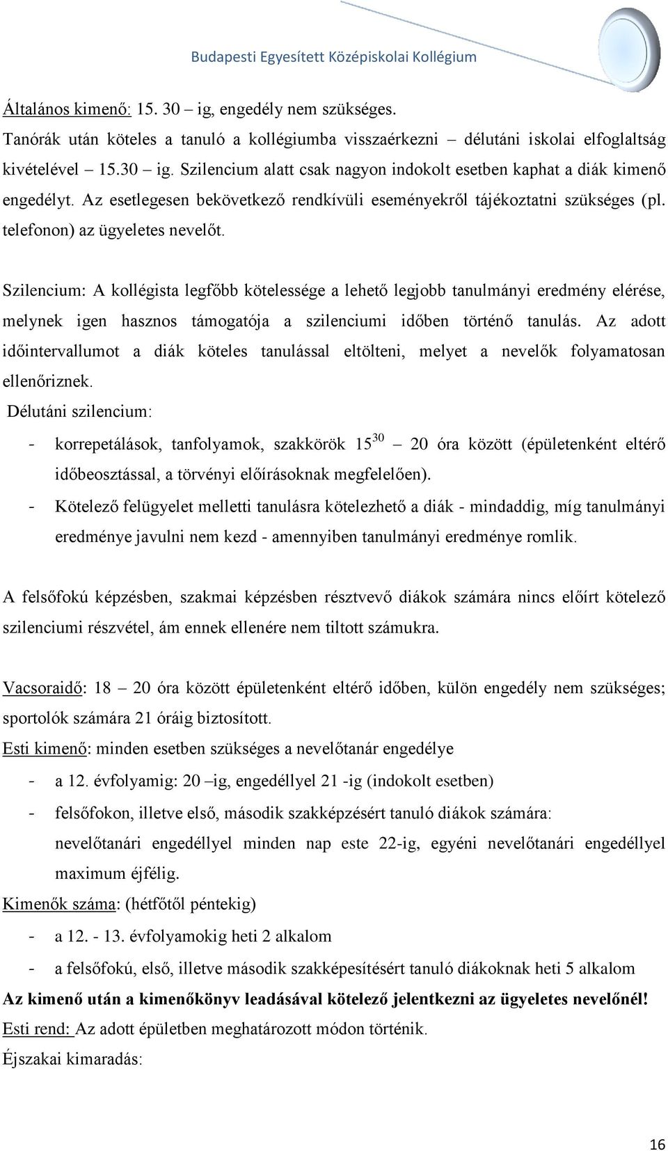 Szilencium: A kollégista legfőbb kötelessége a lehető legjobb tanulmányi eredmény elérése, melynek igen hasznos támogatója a szilenciumi időben történő tanulás.