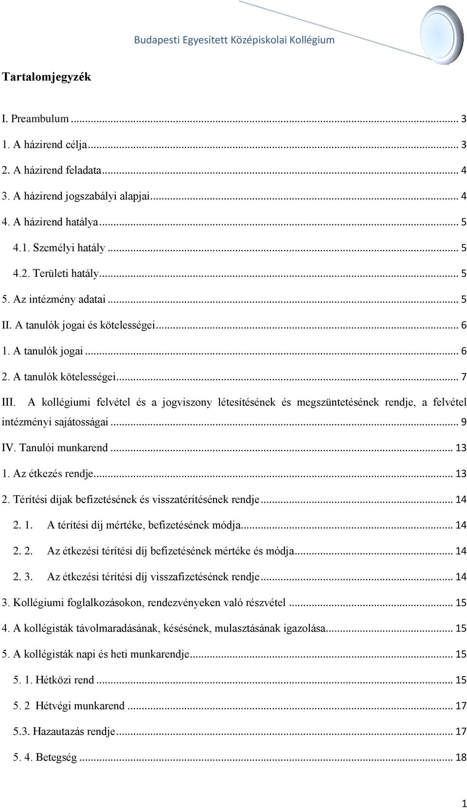 A kollégiumi felvétel és a jogviszony létesítésének és megszüntetésének rendje, a felvétel intézményi sajátosságai... 9 IV. Tanulói munkarend... 13 1. Az étkezés rendje... 13 2.