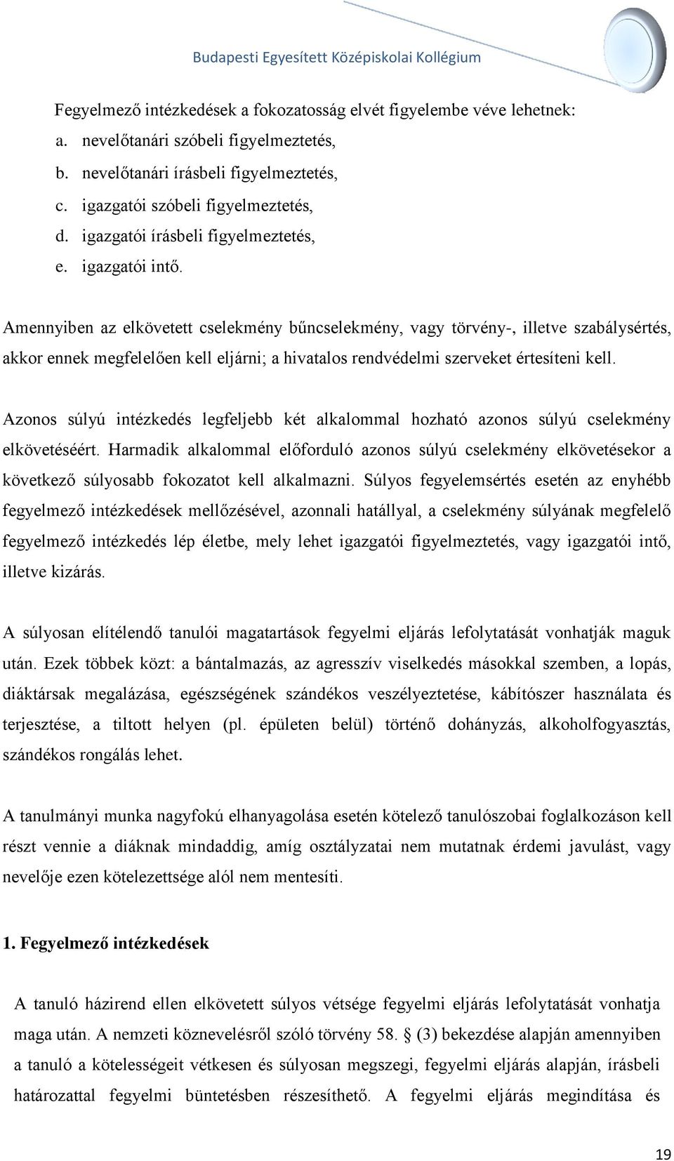 Amennyiben az elkövetett cselekmény bűncselekmény, vagy törvény-, illetve szabálysértés, akkor ennek megfelelően kell eljárni; a hivatalos rendvédelmi szerveket értesíteni kell.