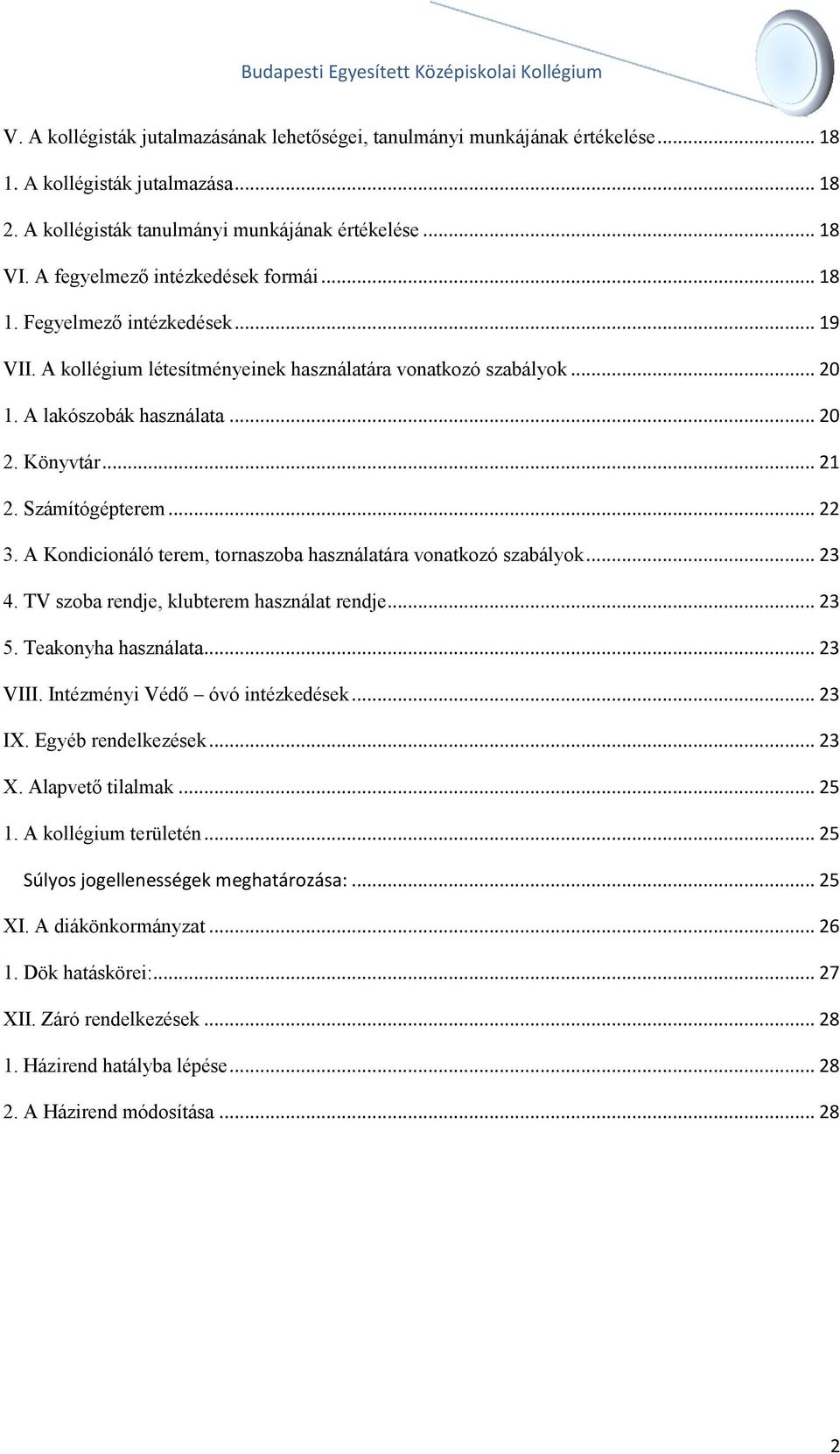 Számítógépterem... 22 3. A Kondicionáló terem, tornaszoba használatára vonatkozó szabályok... 23 4. TV szoba rendje, klubterem használat rendje... 23 5. Teakonyha használata... 23 VIII.