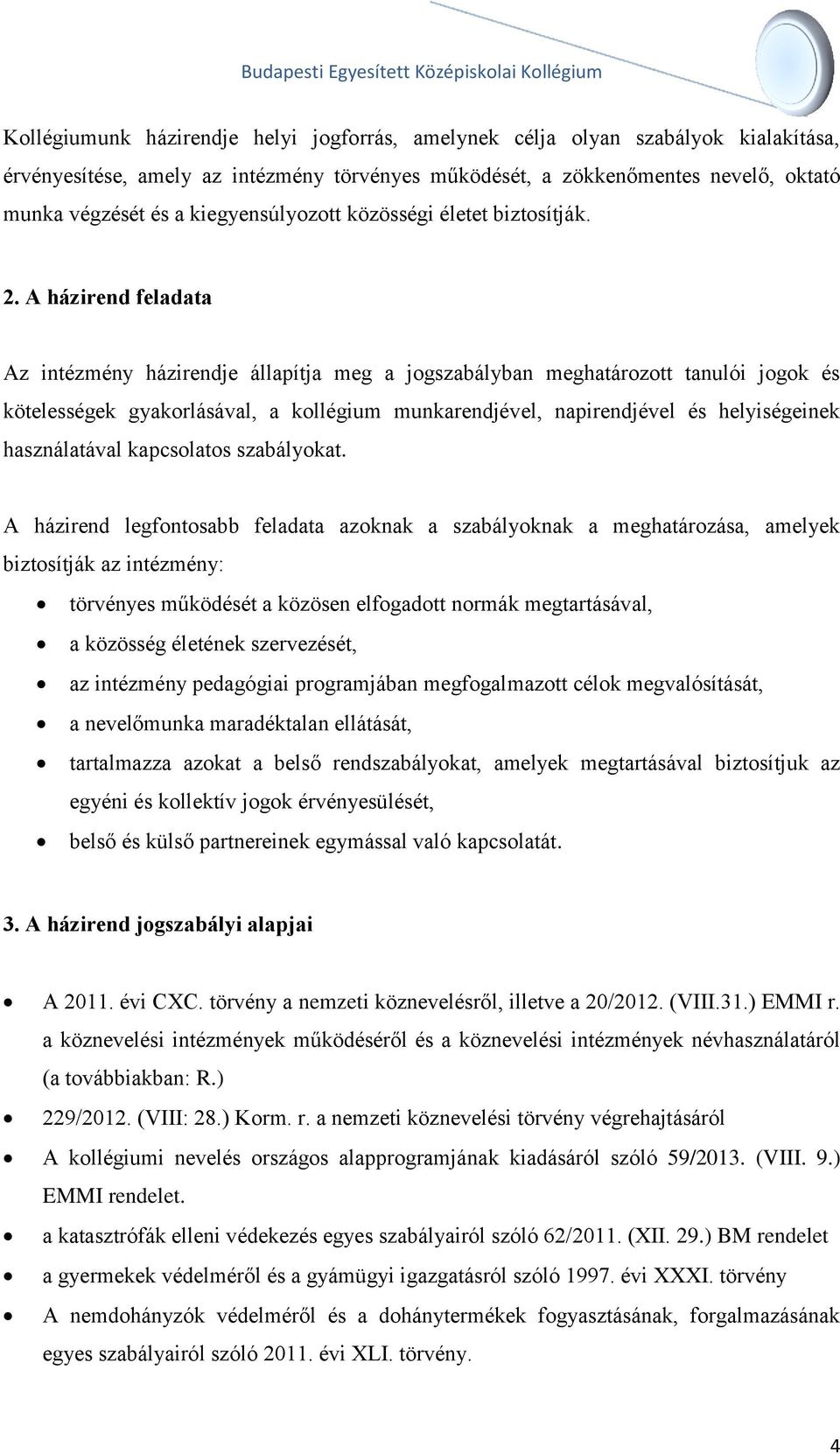 A házirend feladata Az intézmény házirendje állapítja meg a jogszabályban meghatározott tanulói jogok és kötelességek gyakorlásával, a kollégium munkarendjével, napirendjével és helyiségeinek