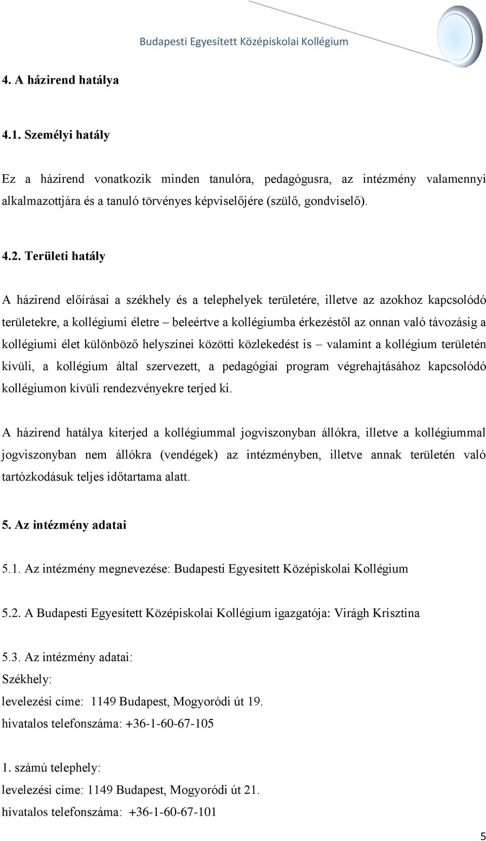 a kollégiumi élet különböző helyszínei közötti közlekedést is valamint a kollégium területén kívüli, a kollégium által szervezett, a pedagógiai program végrehajtásához kapcsolódó kollégiumon kívüli