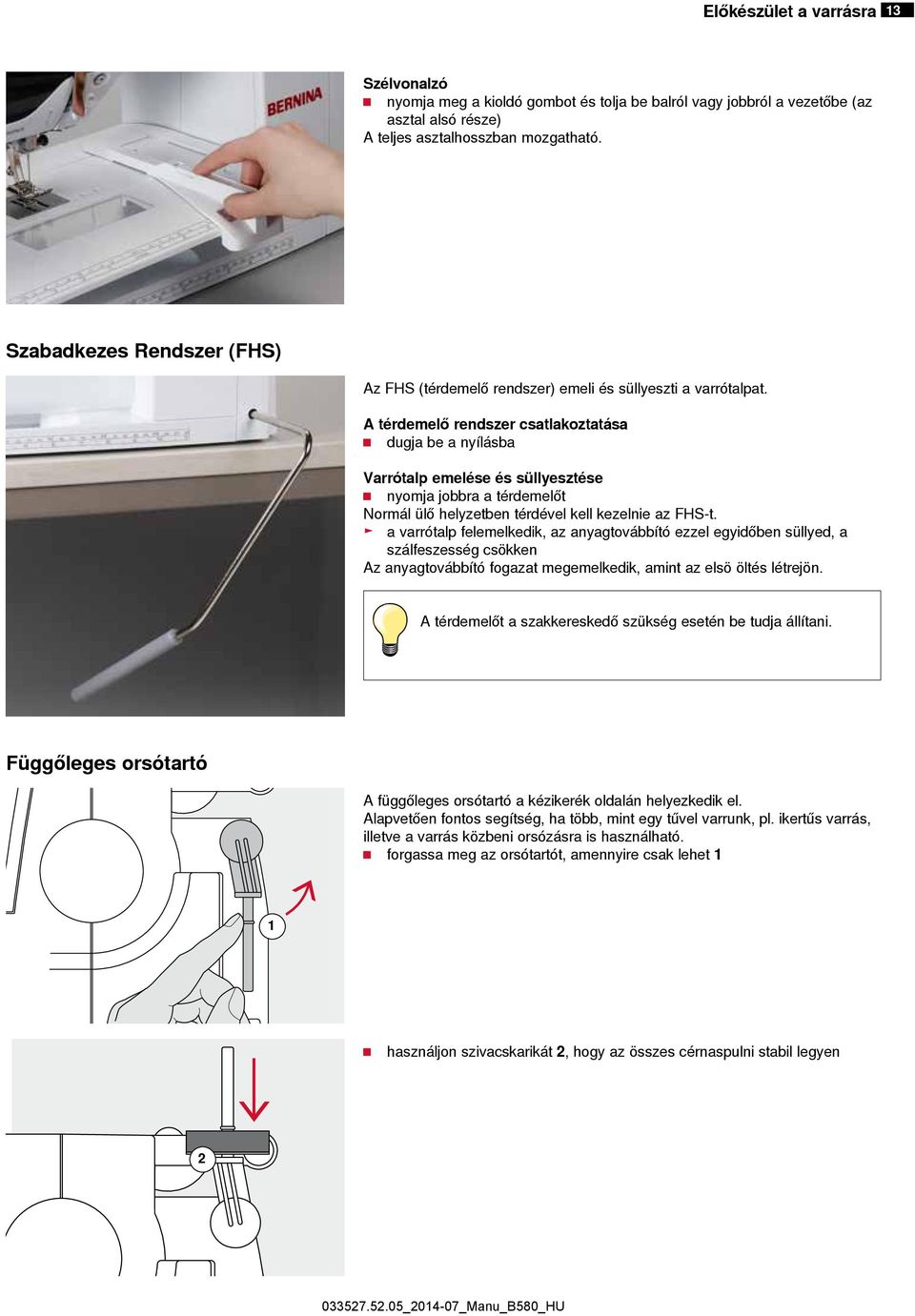 A térdemelő rendszer csatlakoztatása dugja be a nyílásba Varrótalp emelése és süllyesztése nyomja jobbra a térdemelőt Normál ülő helyzetben térdével kell kezelnie az FHS-t.