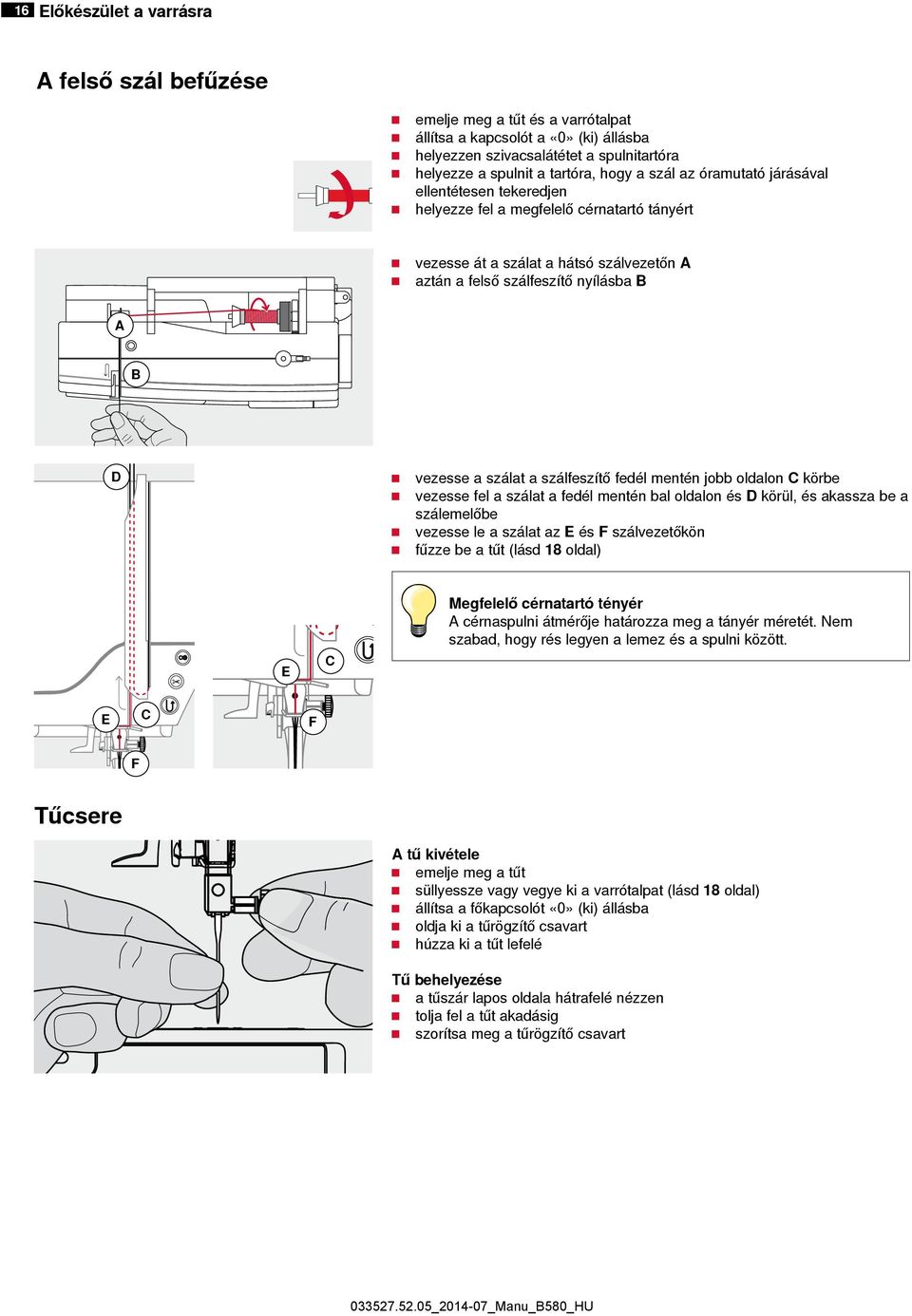 szálfeszítő fedél mentén jobb oldalon C körbe vezesse fel a szálat a fedél mentén bal oldalon és D körül, és akassza be a szálemelőbe vezesse le a szálat az E és F szálvezetőkön fűzze be a tűt (lásd