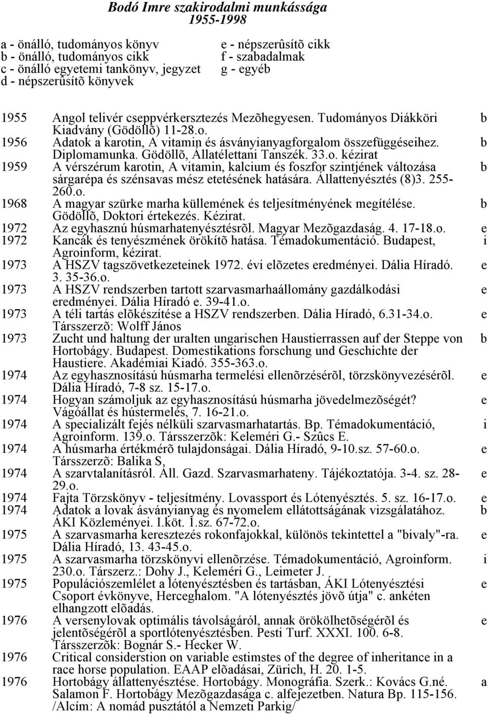 Gödöllõ, Állatélttani Tanszék. 33.o. kézirat 1959 A vérszérum karotin, A vitamin, kalcium és foszfor szintjénk változása sárgarépa és szénsavas mész ttésénk hatására. Állattnyésztés (8)3. 255-260.o. 1968 A magyar szürk marha küllménk és tljsítményénk mgítélés.