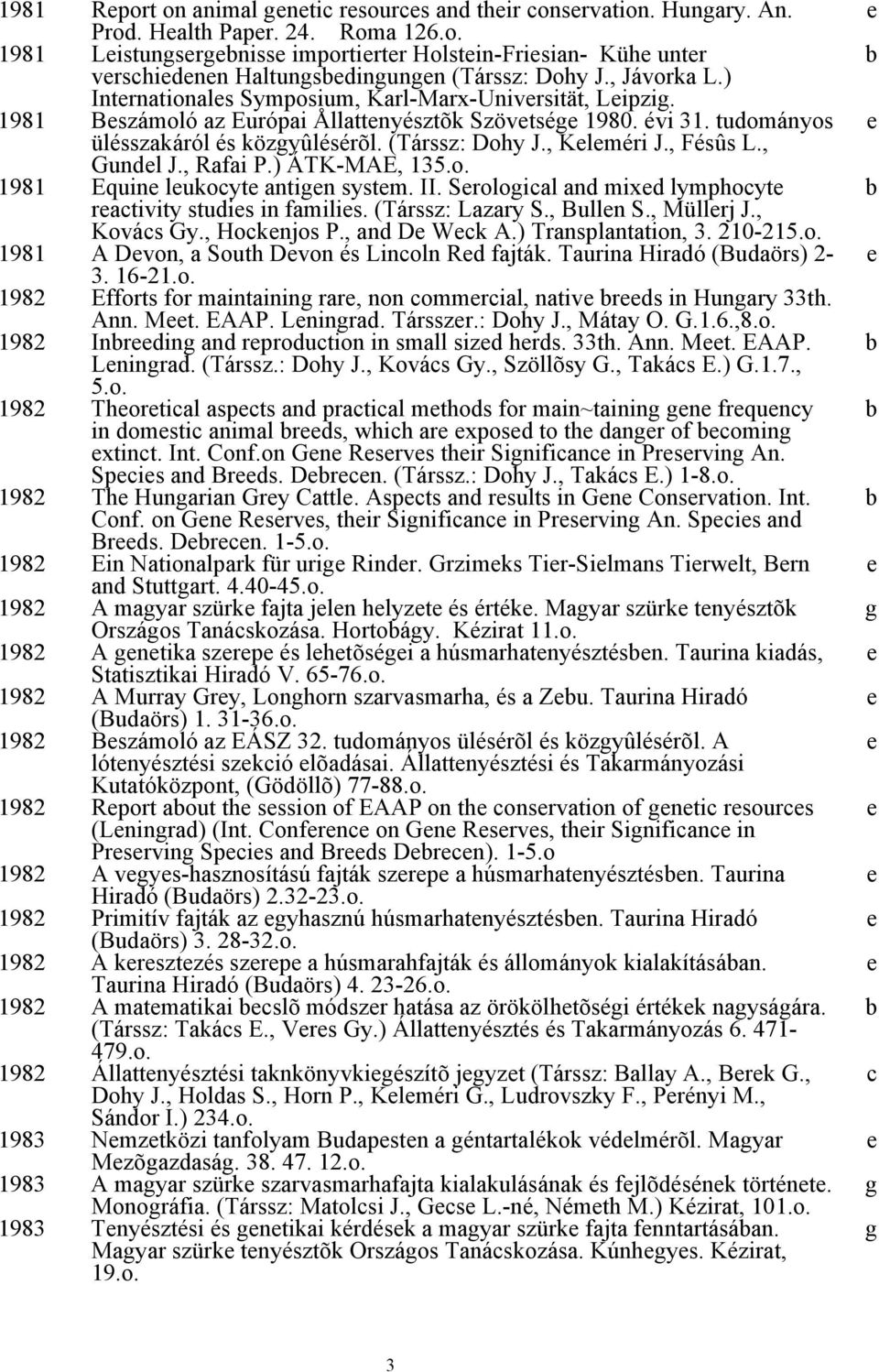 , Klméri J., Fésûs L., Gundl J., Rafai P.) ÁTK-MAE, 135.o. 1981 Equin lukocyt antign systm. II. Srological and mixd lymphocyt ractivity studis in familis. (Társsz: Lazary S., Bulln S., Müllrj J.