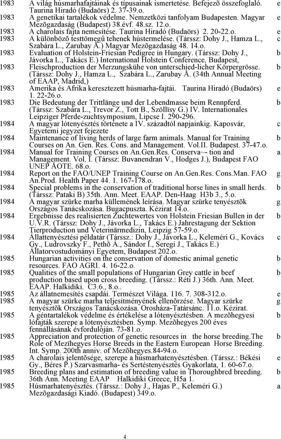 , Zaruay Å.) Magyar Mzõgazdaság 48. 14.o. 1983 Evaluation of Holstin-Frisian Pdigr in Hungary. (Társsz: Dohy J., Jávorka L., Takács E.