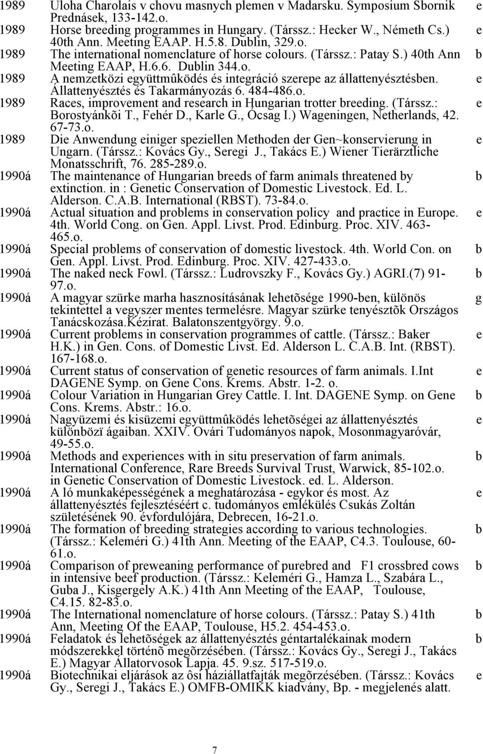 Állattnyésztés és Takarmányozás 6. 484-486.o. 1989 Racs, improvmnt and rsarch in Hungarian trottr rding. (Társsz.: Borostyánkõi T., Fhér D., Karl G., Ócsag I.) Wagningn, Nthrlands, 42. 67-73.o. 1989 Di Anwndung inigr spzilln Mthodn dr Gn~konsrvirung in Ungarn.