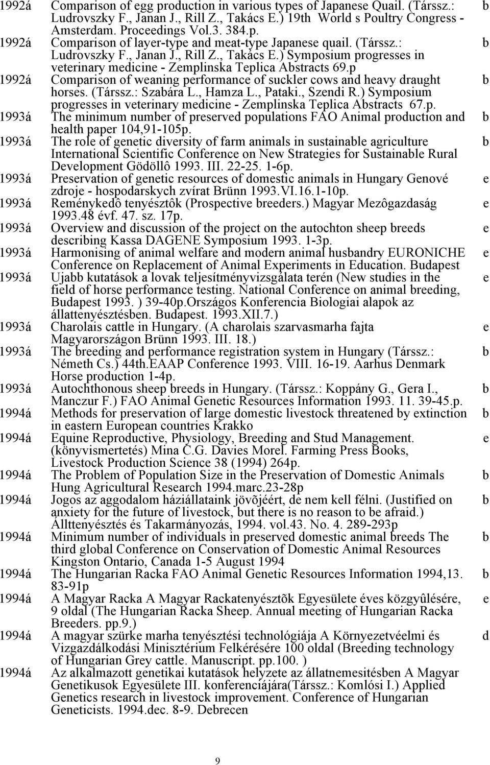 p 1992á Comparison of waning prformanc of sucklr cows and havy draught horss. (Társsz.: Szaára L., Hamza L., Pataki., Szndi R.) Symposium progrsss in vtrinary mdicin - Zmplinska Tplica Astracts 67.p. 1993á Th minimum numr of prsrvd populations FAO Animal production and halth papr 104,91-105p.