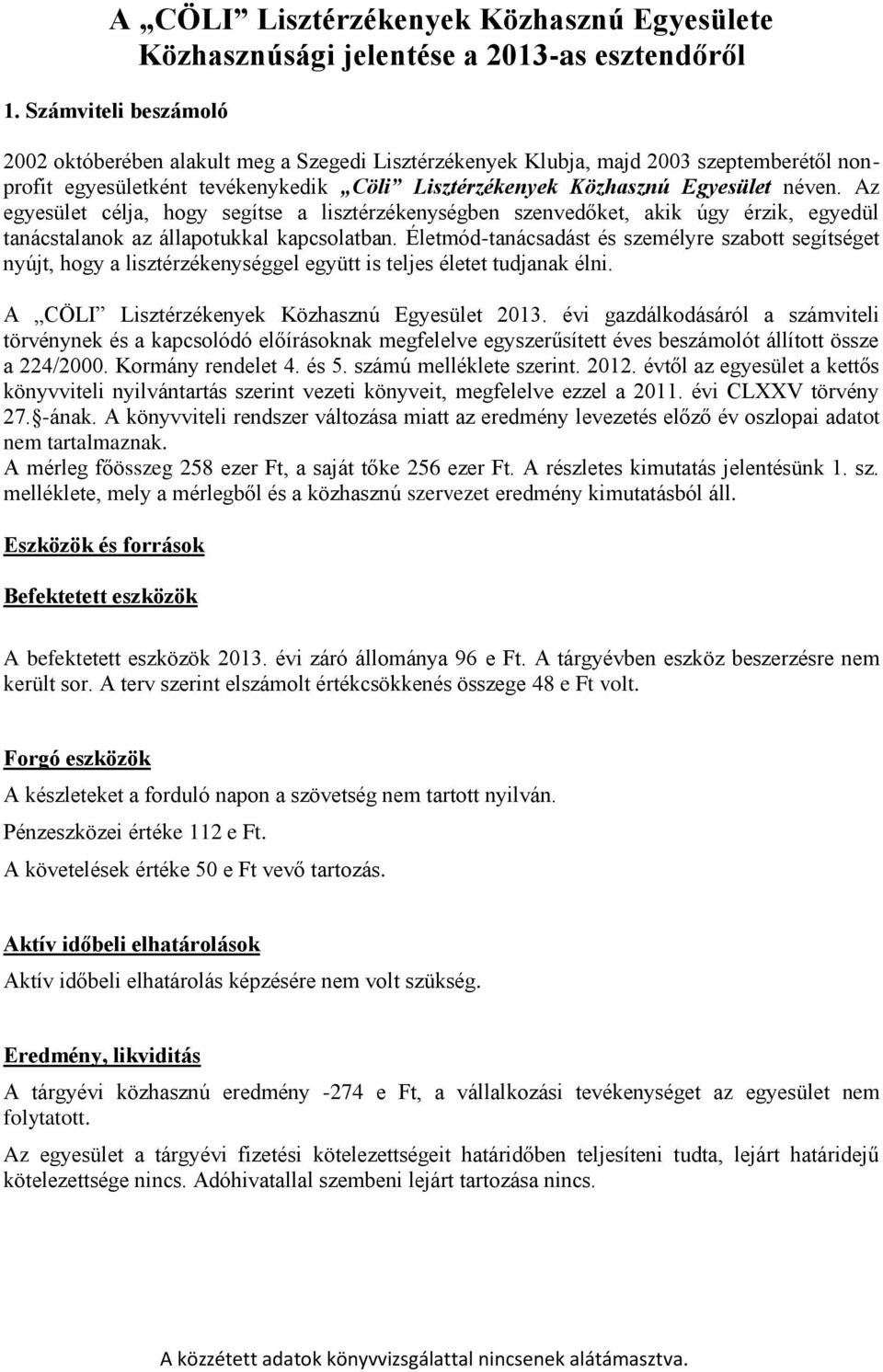 Az egyesület célja, hogy segítse a lisztérzékenységben szenvedőket, akik úgy érzik, egyedül tanácstalanok az állapotukkal kapcsolatban.