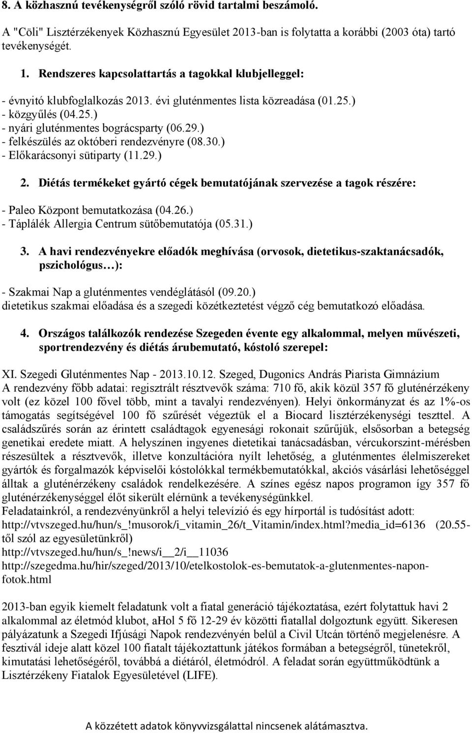 ) - felkészülés az októberi rendezvényre (08.30.) - Előkarácsonyi sütiparty (11.29.) 2. Diétás termékeket gyártó cégek bemutatójának szervezése a tagok részére: - Paleo Központ bemutatkozása (04.26.