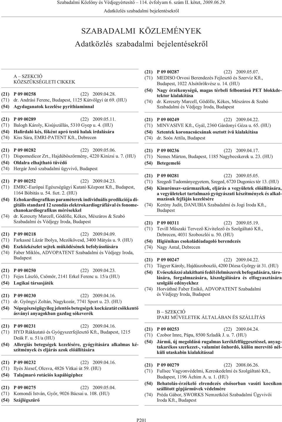 ,, 1022 Alsótörökvész u. 14. (HU) (54) Nagy érzékenységû, magas térbeli felbontású PET blokkdetektor kialakítása (74) dr.