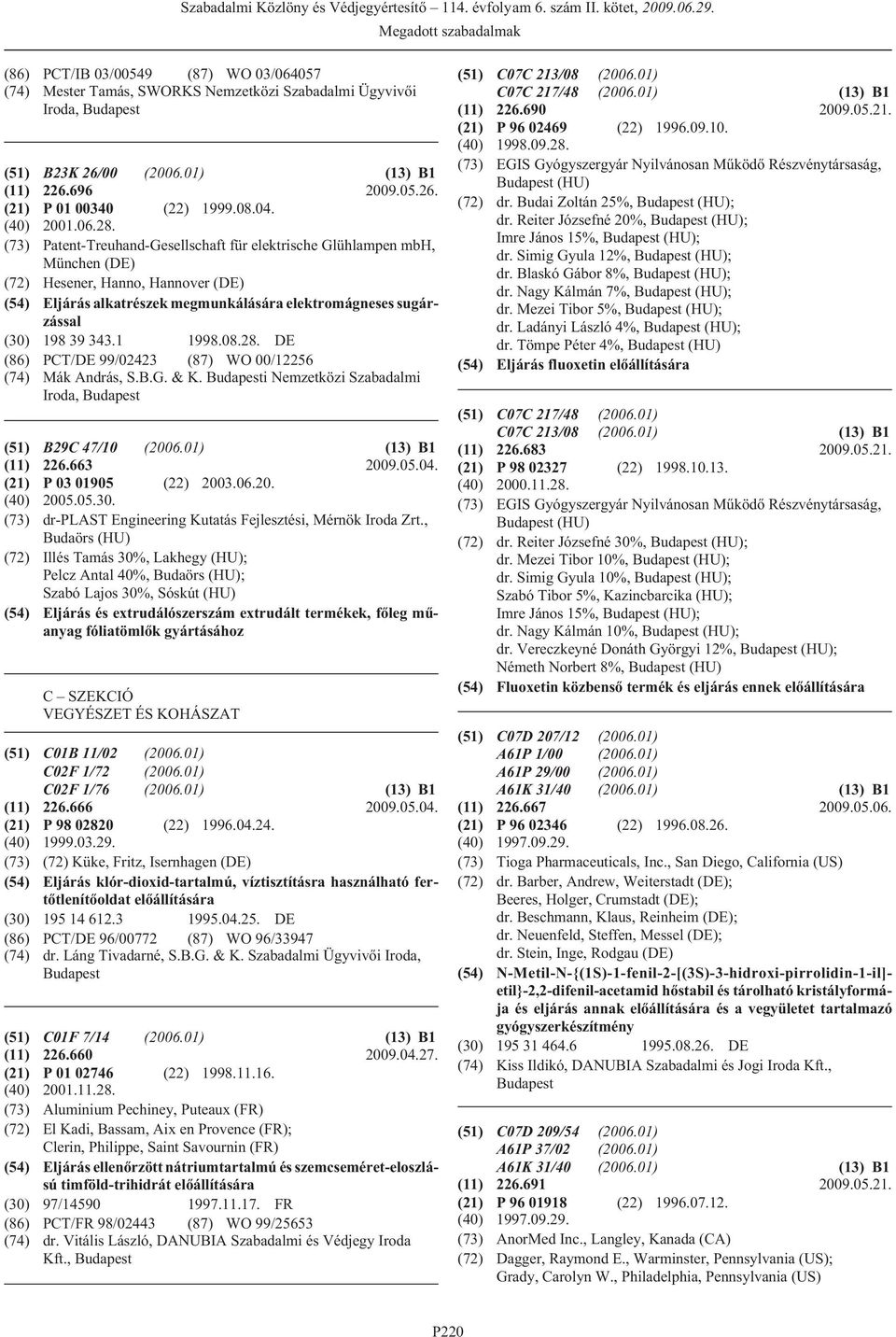 (73) Patent-Treuhand-Gesellschaft für elektrische Glühlampen mbh, München (DE) (72) Hesener, Hanno, Hannover (DE) (54) Eljárás alkatrészek megmunkálására elektromágneses sugárzással (30) 198 39 343.