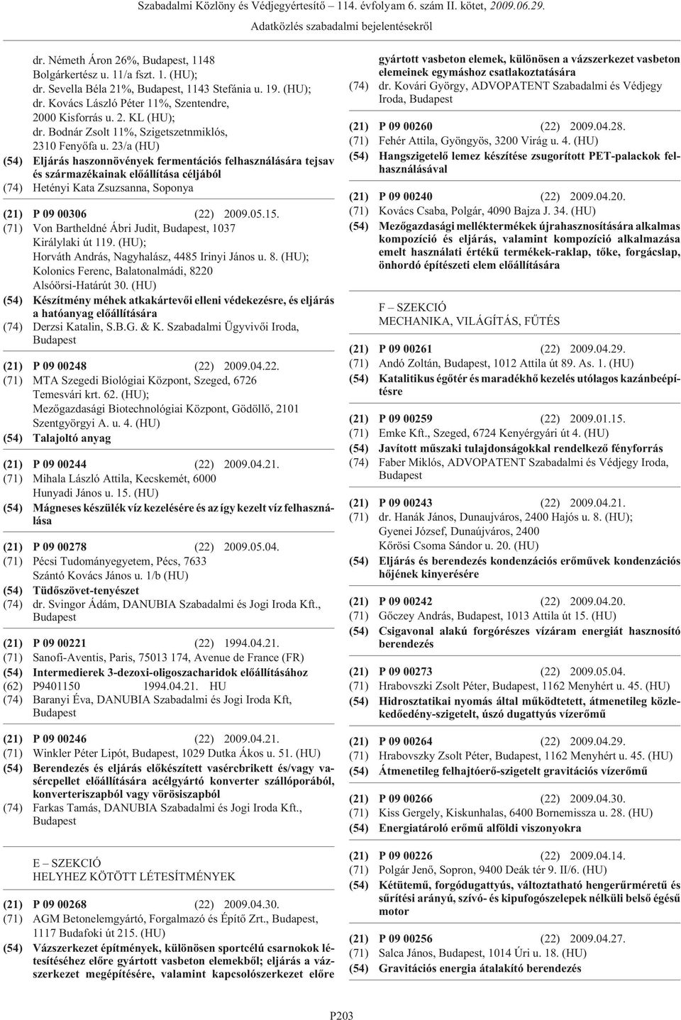 23/a (HU) (54) Eljárás haszonnövények fermentációs felhasználására tejsav és származékainak elõállítása céljából (74) Hetényi Kata Zsuzsanna, Soponya (21) P 09 00306 (22) 2009.05.15.