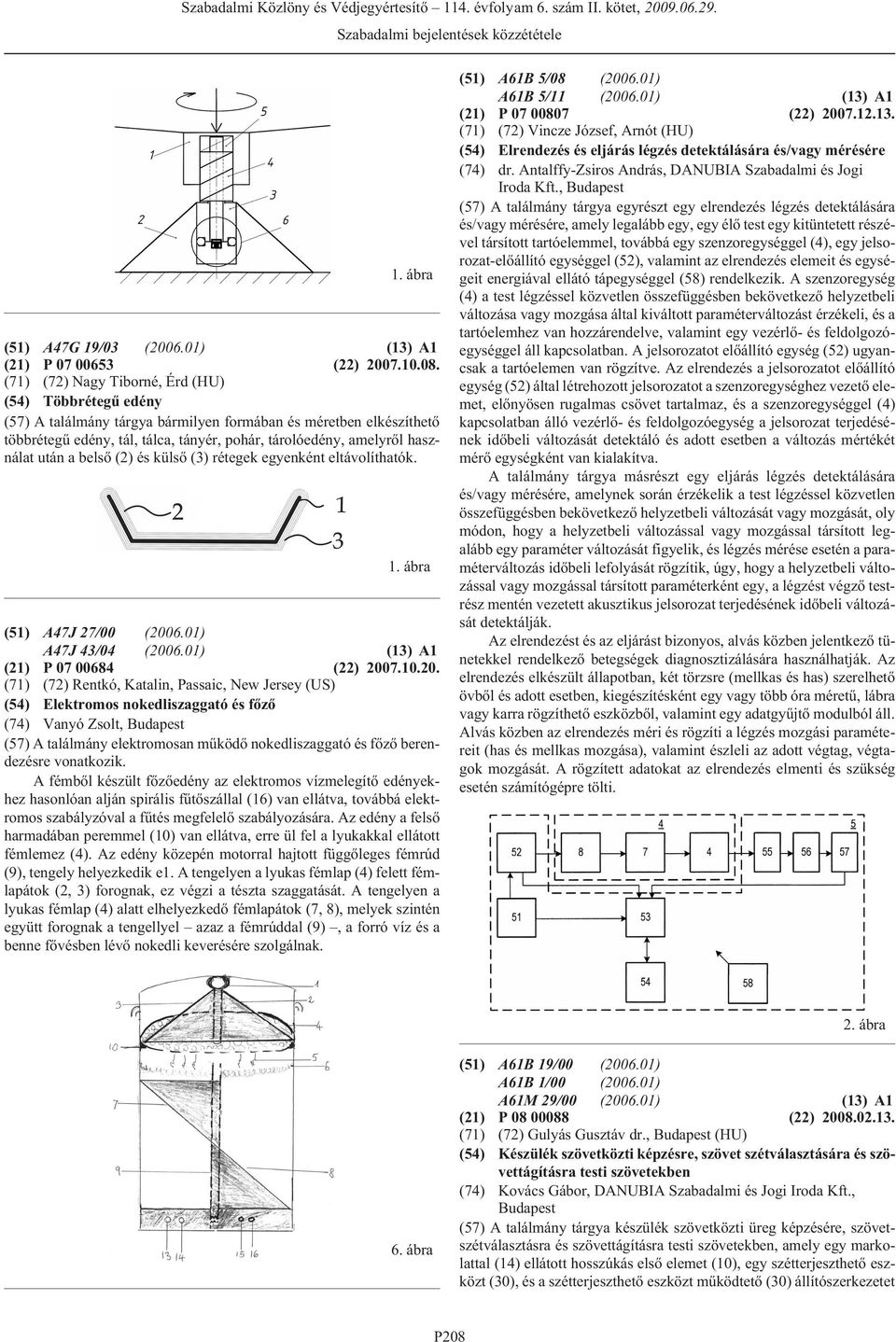 után a belsõ (2) és külsõ (3) rétegek egyenként eltávolíthatók. 1. ábra (51) A47J 27/00 (200