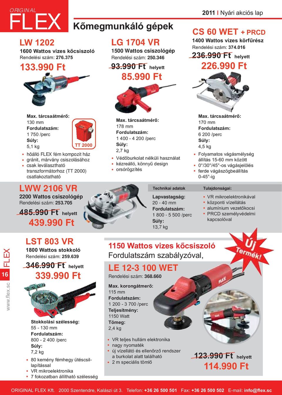 990 Ft 130 mm 1 750 /perc 5,1 kg TT 2000 hõálló fém kompozit ház gránit, márvány csiszolásához csak leválasztható transzformátorhoz (TT 2000) csatlakoztatható LWW 2106 VR 2200 Wattos csiszológép