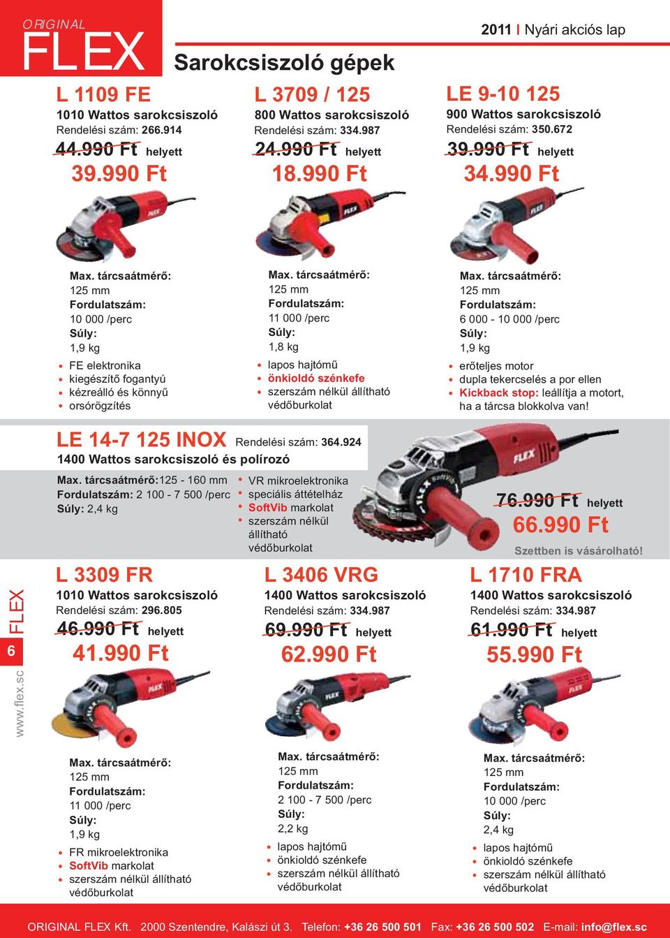 990 Ft 10 000 /perc 1,9 kg FE elektronika kiegészítő fogantyú kézreálló és könnyű orsórögzítés 11 000 /perc 1,8 kg lapos hajtómű önkioldó szénkefe szerszám nélkül állítható védőburkolat 6 000-10 000