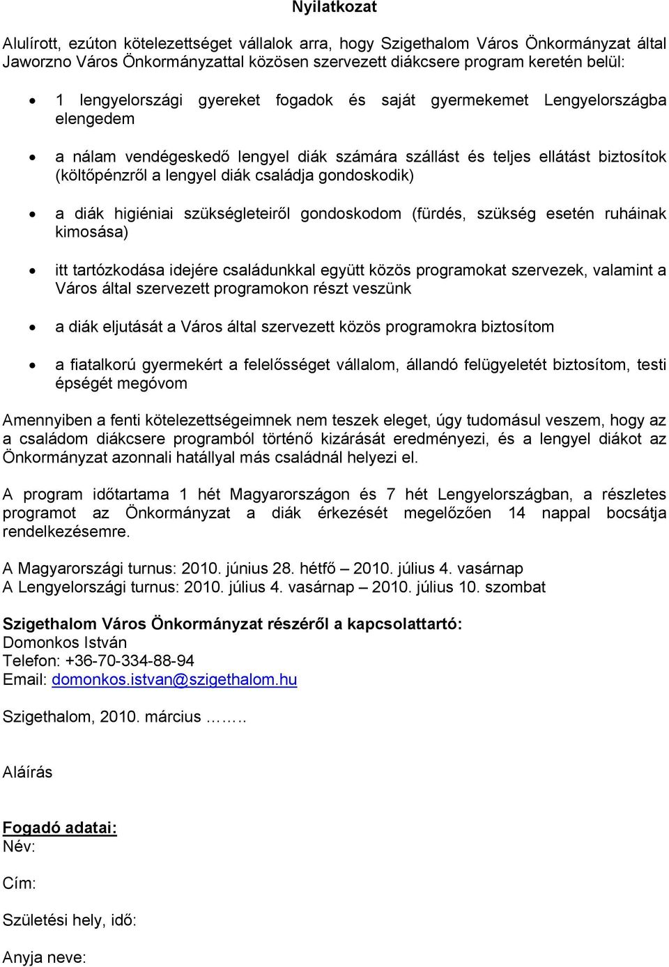 gondoskodik) a diák higiéniai szükségleteiről gondoskodom (fürdés, szükség esetén ruháinak kimosása) itt tartózkodása idejére családunkkal együtt közös programokat szervezek, valamint a Város által