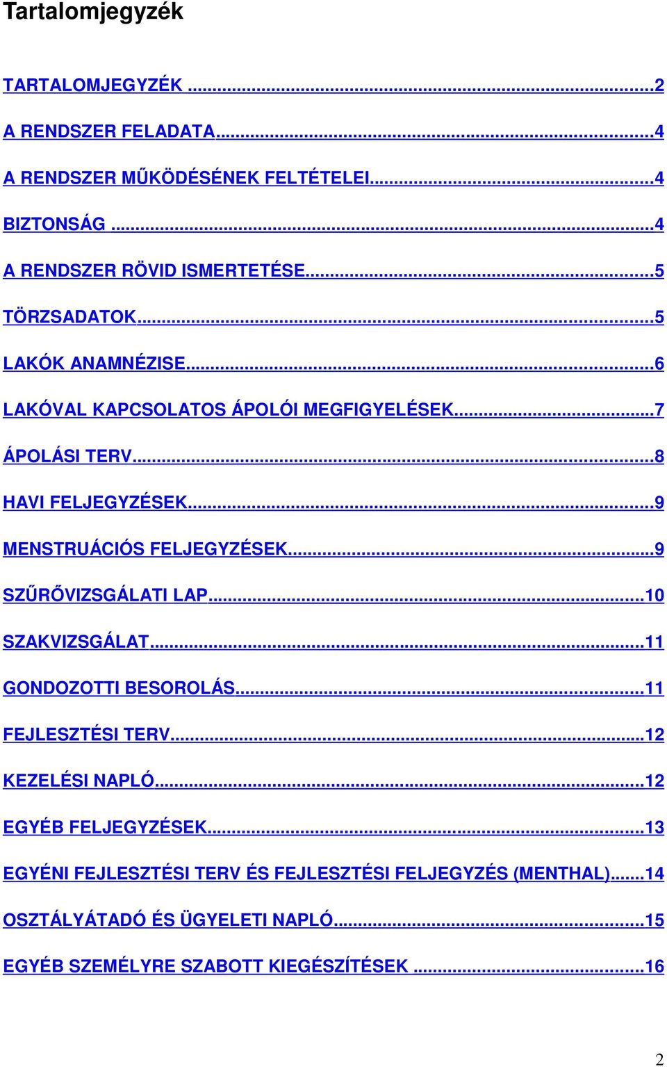 ..9 MENSTRUÁCIÓS FELJEGYZÉSEK...9 SZŰRŐVIZSGÁLATI LAP...10 SZAKVIZSGÁLAT...11 GONDOZOTTI BESOROLÁS...11 FEJLESZTÉSI TERV...12 KEZELÉSI NAPLÓ.