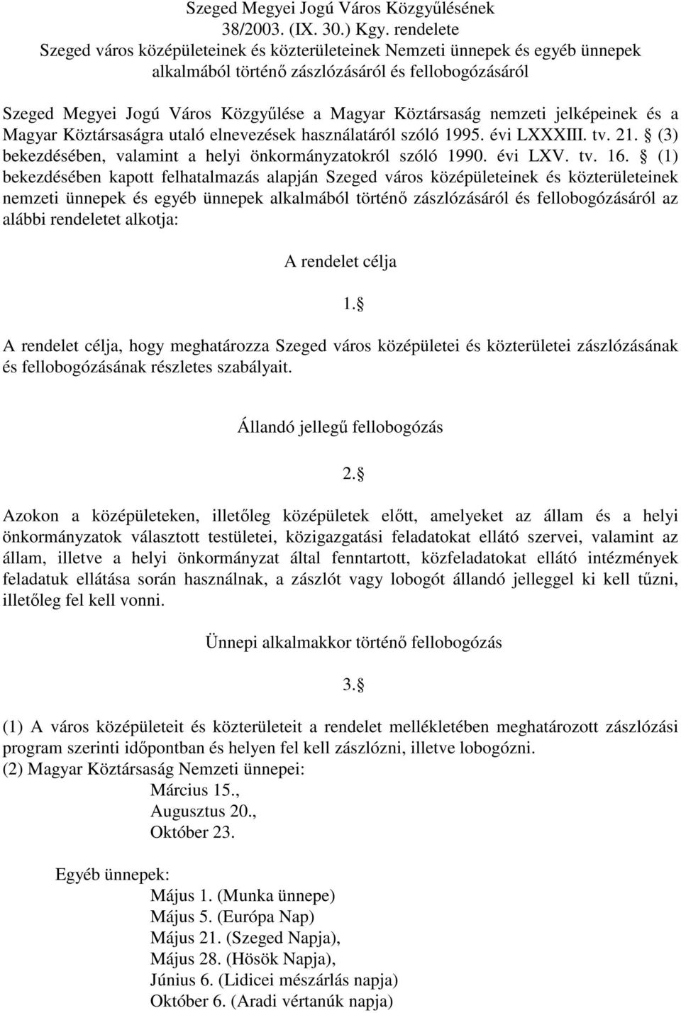 és a Magyar Köztársaságra utaló elnevezések használatáról szóló 1995. évi LXXXIII. tv. 21. (3) bekezdésében, valamint a helyi önkormányzatokról szóló 1990. évi LXV. tv. 16.