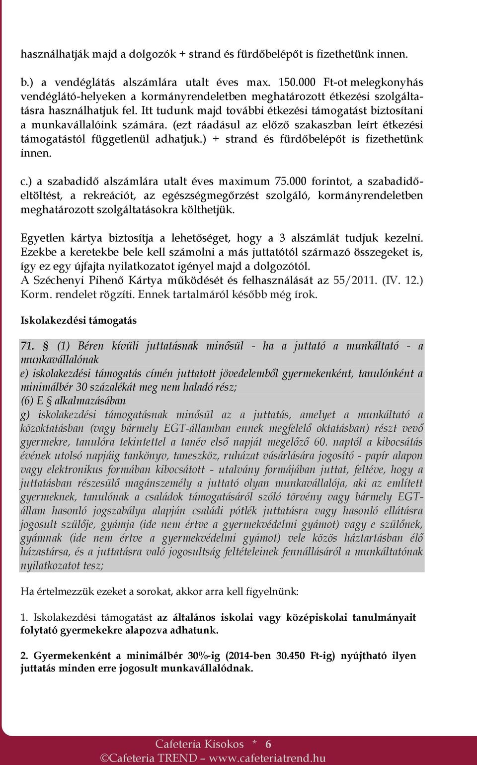 Itt tudunk majd további étkezési támogatást biztosítani a munkavállalóink számára. (ezt ráadásul az előző szakaszban leírt étkezési támogatástól függetlenül adhatjuk.