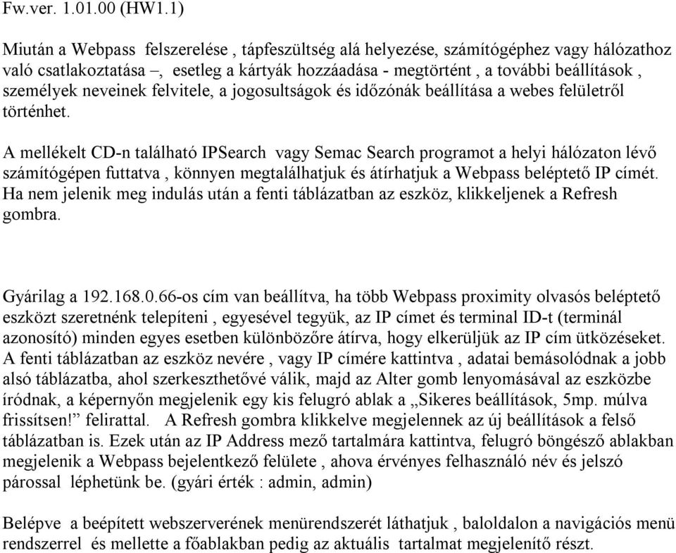 felvitele, a jogosultságok és időzónák beállítása a webes felületről történhet.