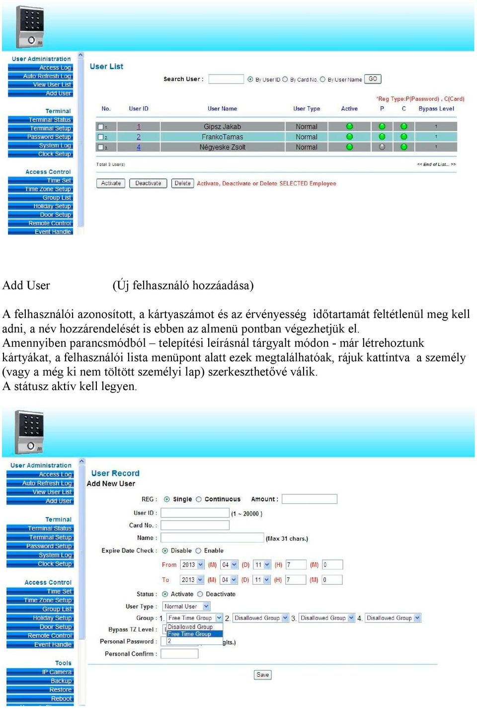 Amennyiben parancsmódból telepítési leírásnál tárgyalt módon - már létrehoztunk kártyákat, a felhasználói lista