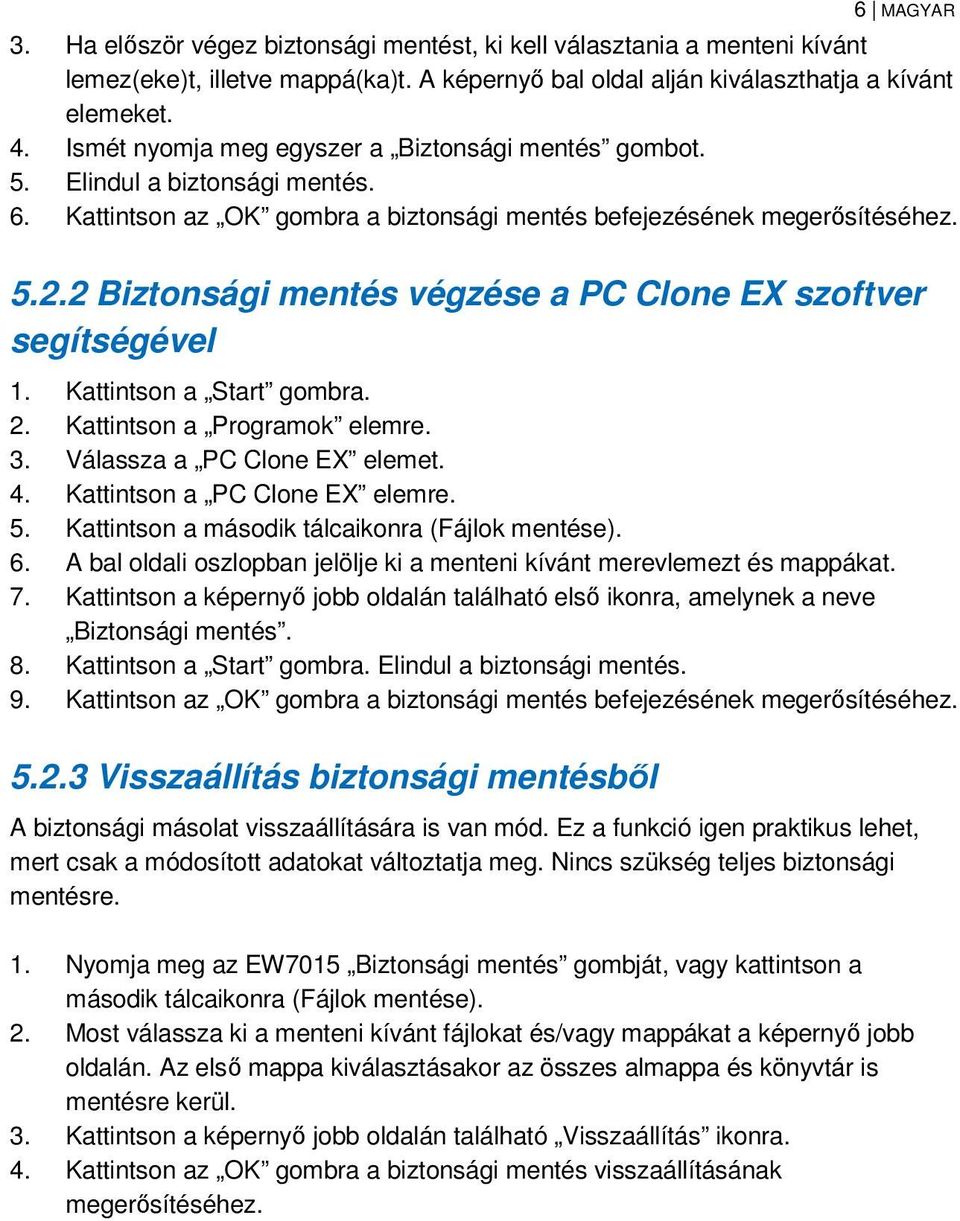 2 Biztonsági mentés végzése a PC Clone EX szoftver segítségével 1. Kattintson a Start gombra. 2. Kattintson a Programok elemre. 3. Válassza a PC Clone EX elemet. 4. Kattintson a PC Clone EX elemre. 5.