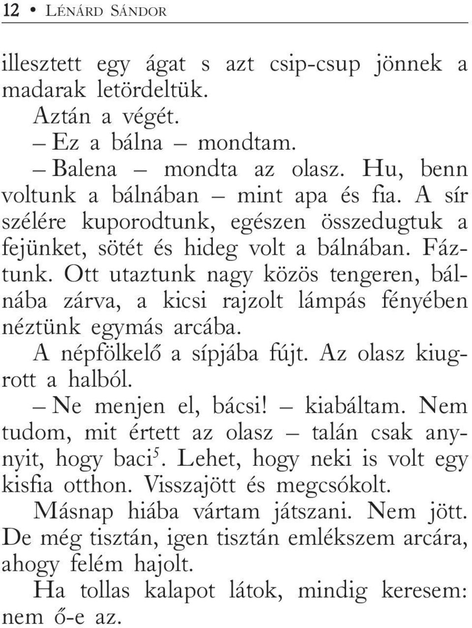 Ott utaztunk nagy közös tengeren, bálnába zárva, a kicsi rajzolt lámpás fényében néztünk egymás arcába. A népfölkelõ a sípjába fújt. Az olasz kiugrott a halból. Ne menjen el, bácsi! kiabáltam.