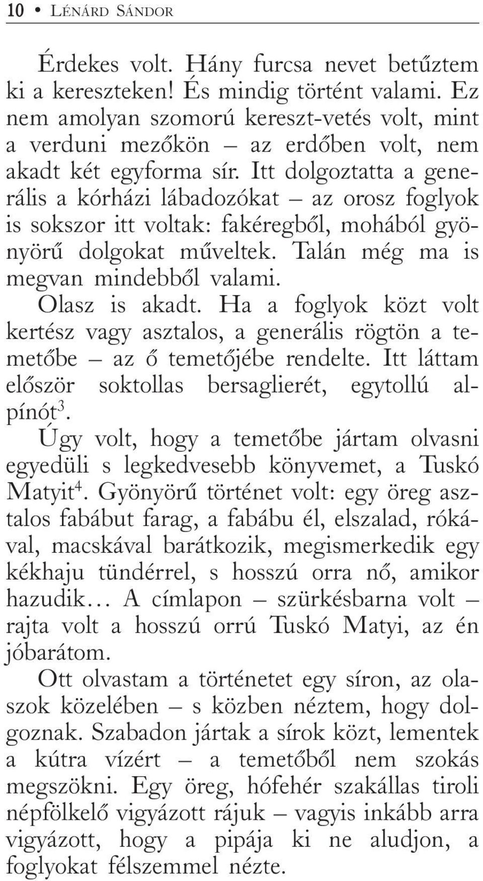 Itt dolgoztatta a generális a kórházi lábadozókat az orosz foglyok is sokszor itt voltak: fakéregbõl, mohából gyönyörû dolgokat mûveltek. Talán még ma is megvan mindebbõl valami. Olasz is akadt.