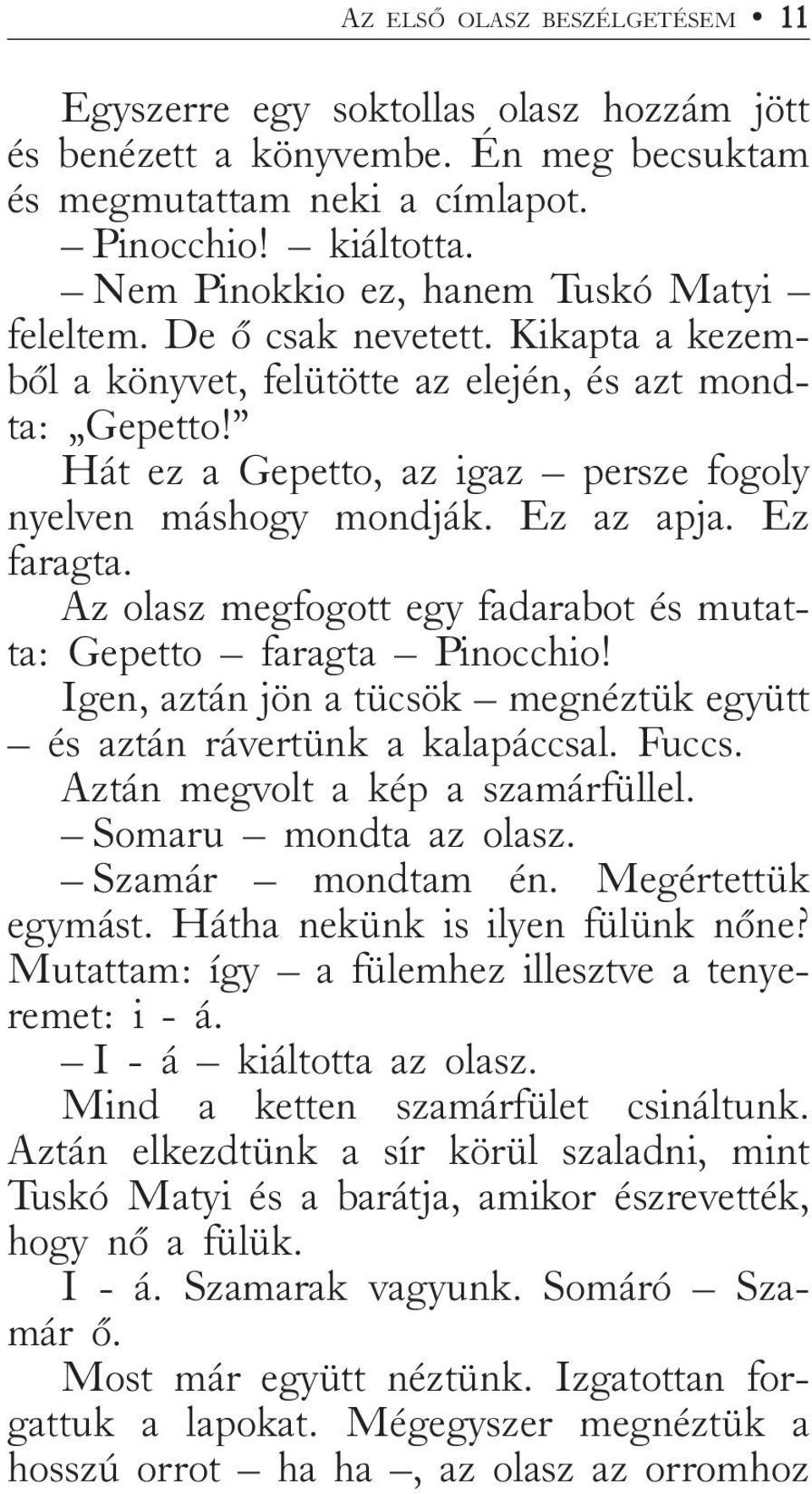 Hát ez a Gepetto, az igaz persze fogoly nyelven máshogy mondják. Ez az apja. Ez faragta. Az olasz megfogott egy fadarabot és mutatta: Gepetto faragta Pinocchio!